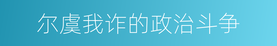 尔虞我诈的政治斗争的同义词