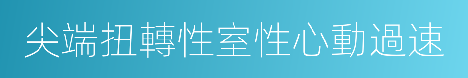 尖端扭轉性室性心動過速的同義詞