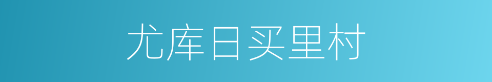 尤库日买里村的同义词