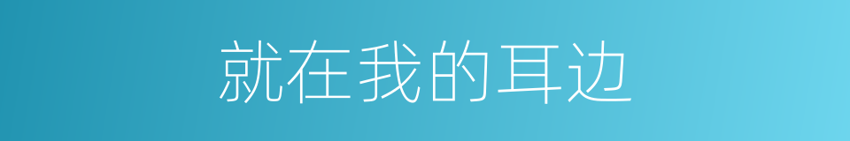 就在我的耳边的同义词