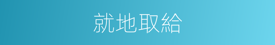 就地取給的同義詞