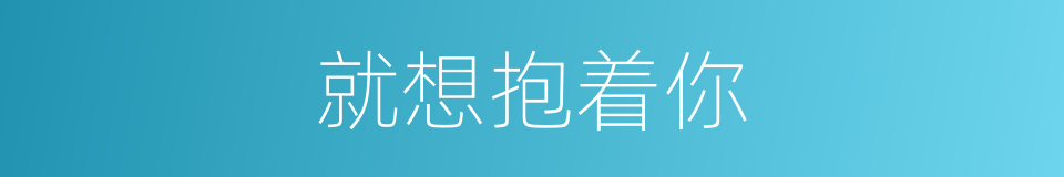 就想抱着你的同义词