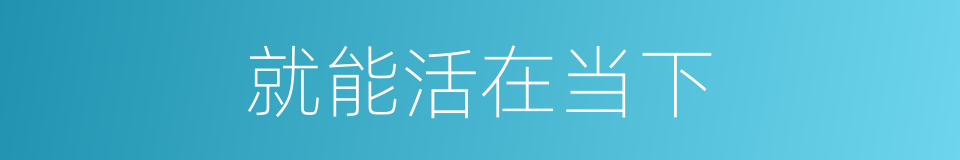 就能活在当下的同义词
