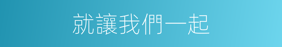 就讓我們一起的同義詞
