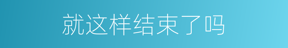 就这样结束了吗的同义词