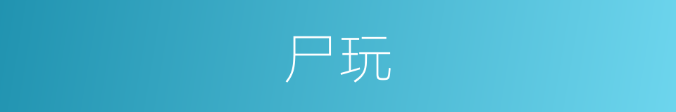 尸玩的意思