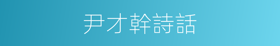 尹才幹詩話的同義詞