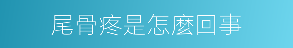 尾骨疼是怎麼回事的同義詞