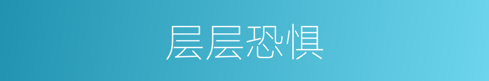 层层恐惧的同义词