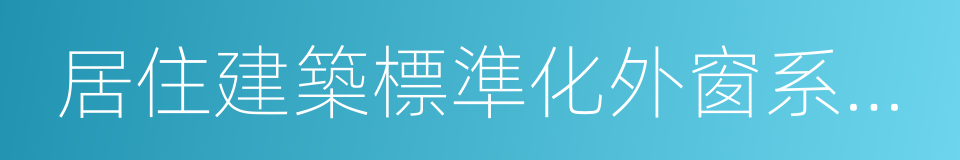 居住建築標準化外窗系統應用技術規程的同義詞