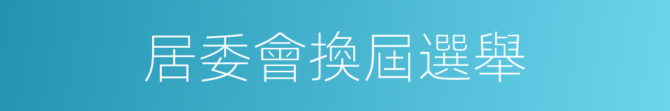 居委會換屆選舉的同義詞
