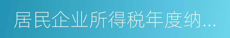 居民企业所得税年度纳税申报的同义词