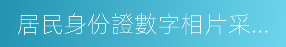 居民身份證數字相片采集檢測迴執的同義詞