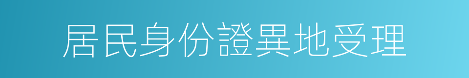 居民身份證異地受理的同義詞