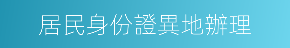 居民身份證異地辦理的同義詞