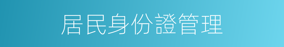 居民身份證管理的同義詞