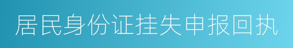 居民身份证挂失申报回执的同义词