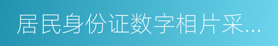 居民身份证数字相片采集检测回执的同义词