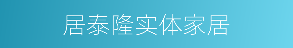 居泰隆实体家居的同义词