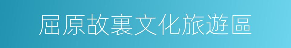屈原故裏文化旅遊區的同義詞