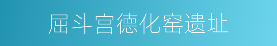 屈斗宫德化窑遗址的同义词