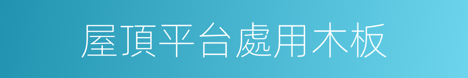 屋頂平台處用木板的同義詞