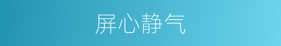 屏心静气的意思