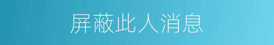 屏蔽此人消息的同义词