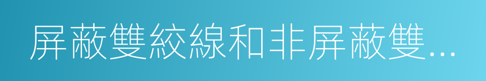 屏蔽雙絞線和非屏蔽雙絞線的同義詞