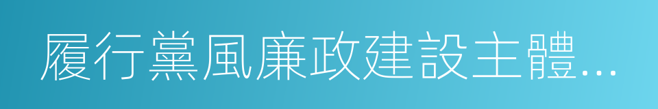 履行黨風廉政建設主體責任的同義詞