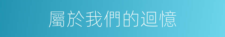 屬於我們的迴憶的同義詞