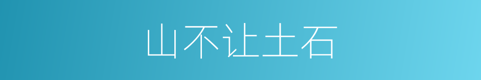 山不让土石的意思