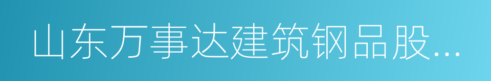 山东万事达建筑钢品股份有限公司的同义词