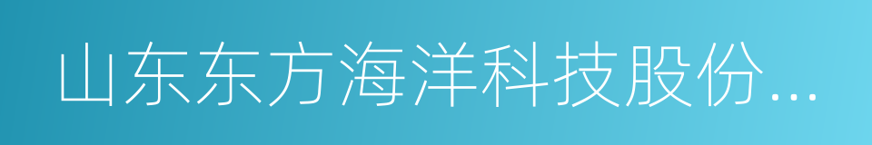 山东东方海洋科技股份有限公司的同义词