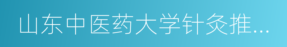 山东中医药大学针灸推拿学院的意思