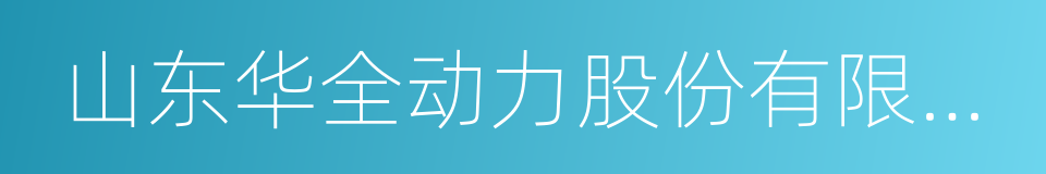 山东华全动力股份有限公司的同义词