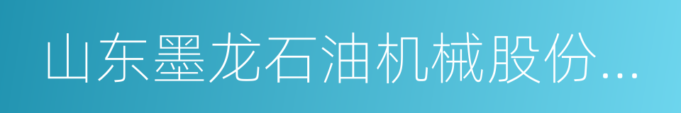 山东墨龙石油机械股份有限公司的同义词