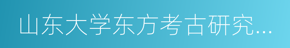 山东大学东方考古研究中心的同义词