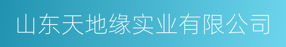 山东天地缘实业有限公司的同义词