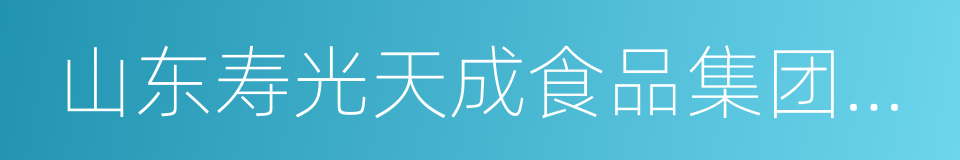 山东寿光天成食品集团有限公司的同义词