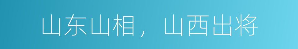 山东山相，山西出将的意思