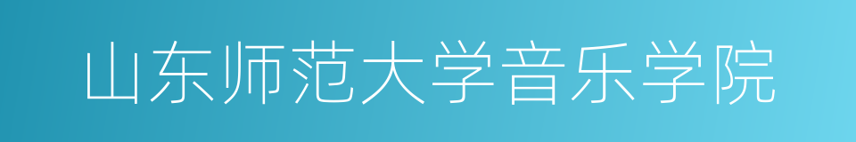 山东师范大学音乐学院的同义词