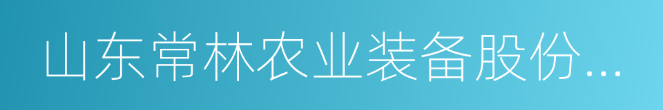 山东常林农业装备股份有限公司的同义词