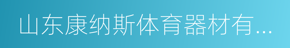 山东康纳斯体育器材有限公司的意思