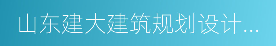 山东建大建筑规划设计研究院的同义词