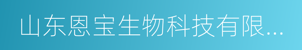 山东恩宝生物科技有限公司的同义词