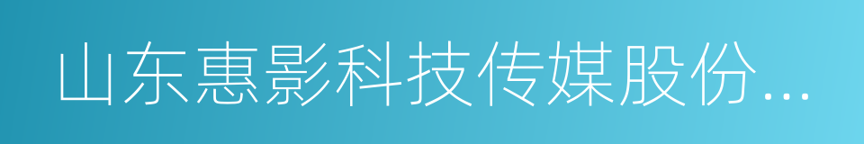 山东惠影科技传媒股份有限公司的同义词