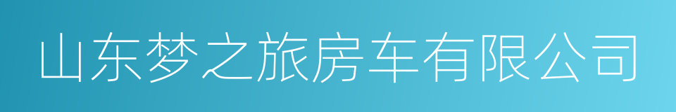 山东梦之旅房车有限公司的同义词