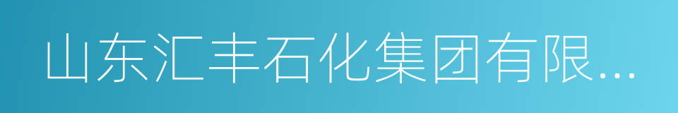 山东汇丰石化集团有限公司的同义词