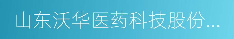 山东沃华医药科技股份有限公司的同义词